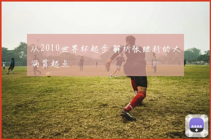 从2010世界杯起步 解析张继科的大满贯起点
