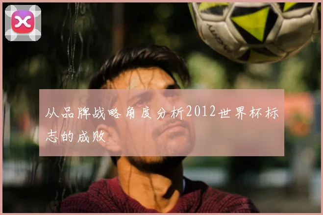 从品牌战略角度分析2012世界杯标志的成败