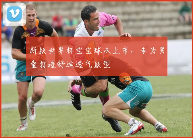 新款世界杯宝宝球衣上市,专为男童打造舒适透气款型