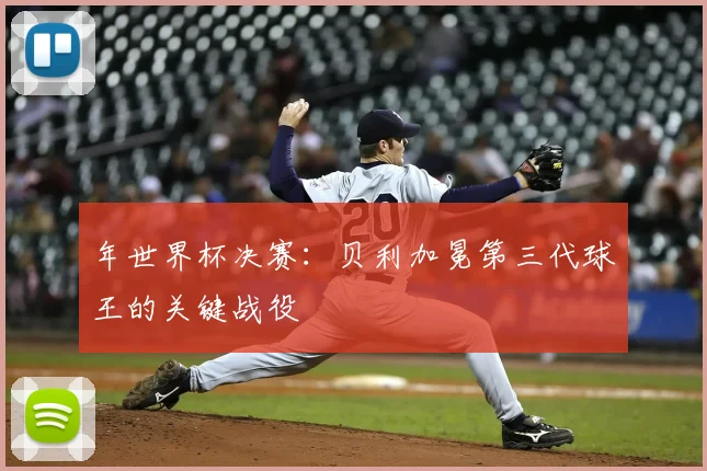 年世界杯决赛:贝利加冕第三代球王的关键战役