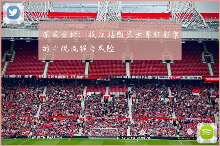 深度分析：投注站购买世界杯彩票的合规流程与风险